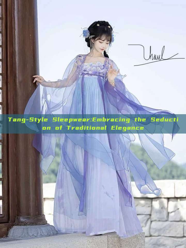 Tang-Style Sleepwear:Embracing the Seduction of Traditional Elegance Tang-Style Sleepwear:Embracing the Seduction of Traditional Elegance