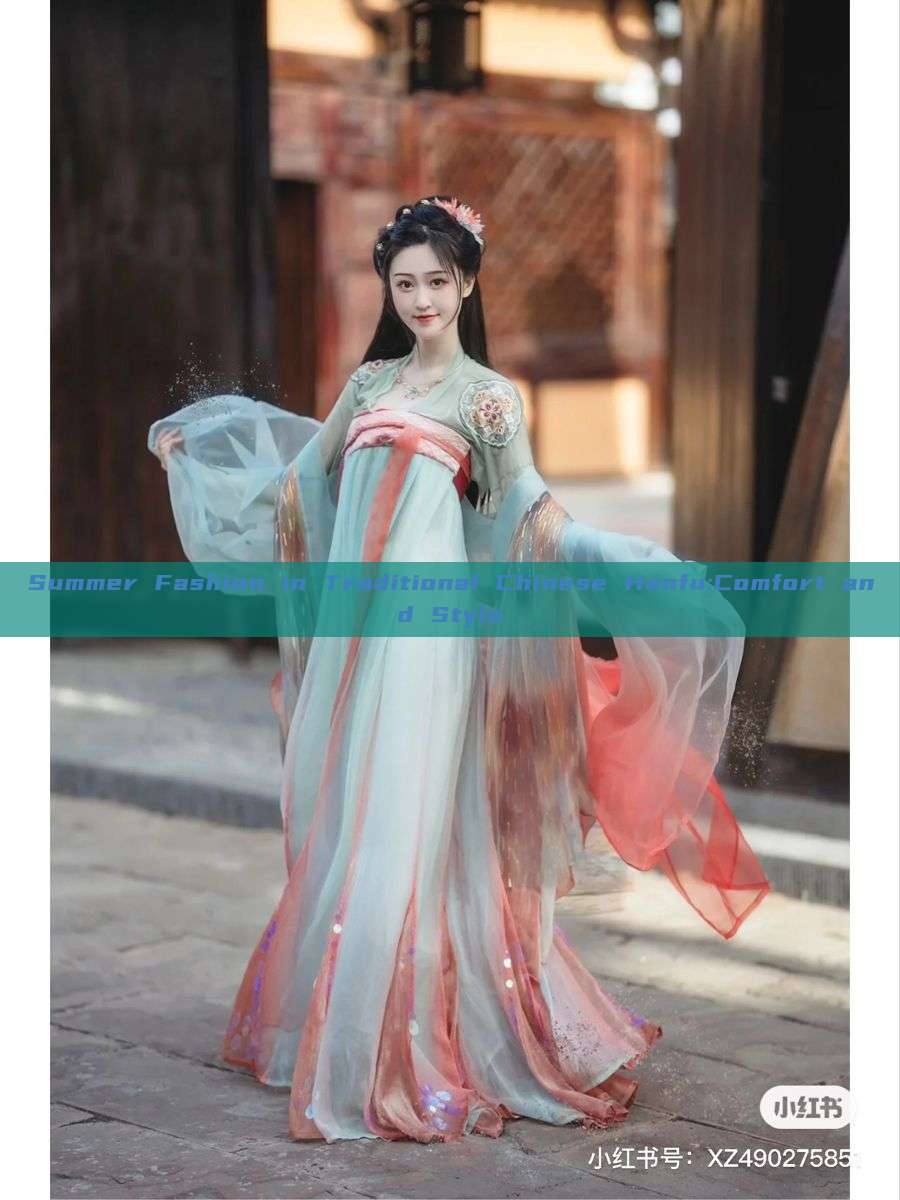 Summer Fashion in Traditional Chinese Hanfu:Comfort and Style Summer Fashion in Traditional Chinese Hanfu:Comfort and Style
