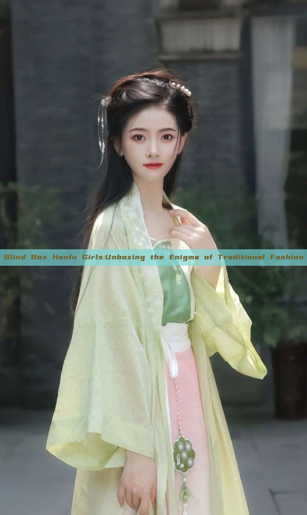Blind Box Hanfu Girls:Unboxing the Enigma of Traditional Fashion