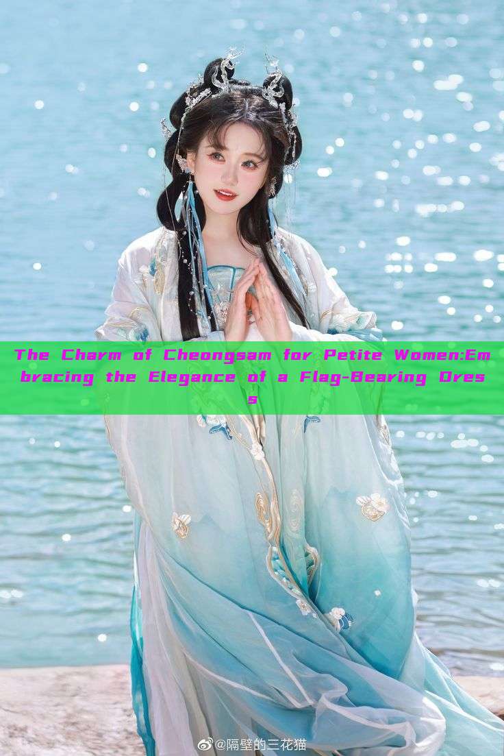 The Charm of Cheongsam for Petite Women:Embracing the Elegance of a Flag-Bearing Dress The Charm of Cheongsam for Petite Women:Embracing the Elegance of a Flag-Bearing Dress