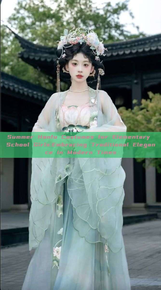 Summer Hanfu Costumes for Elementary School Girls:Embracing Traditional Elegance in Modern Times