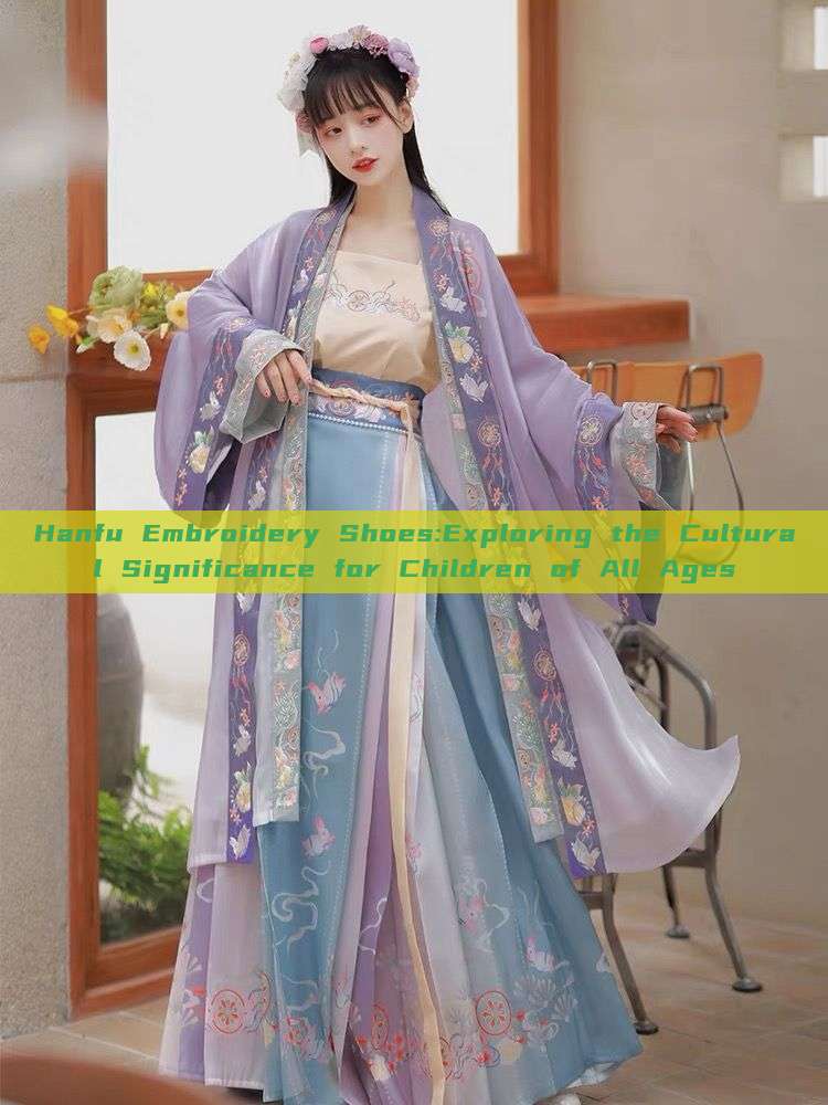 Hanfu Embroidery Shoes:Exploring the Cultural Significance for Children of All Ages