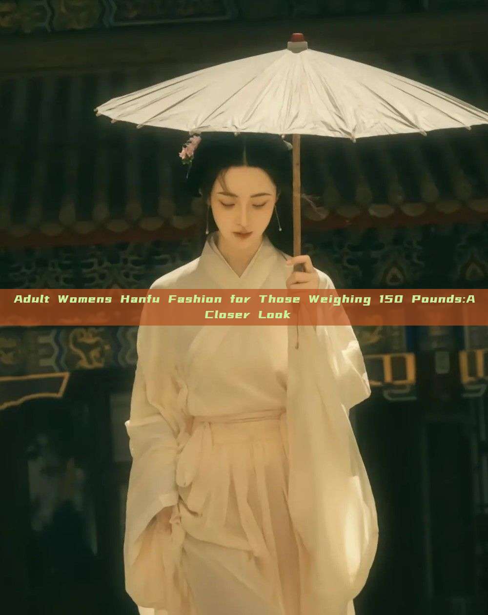 Adult Womens Hanfu Fashion for Those Weighing 150 Pounds:A Closer Look