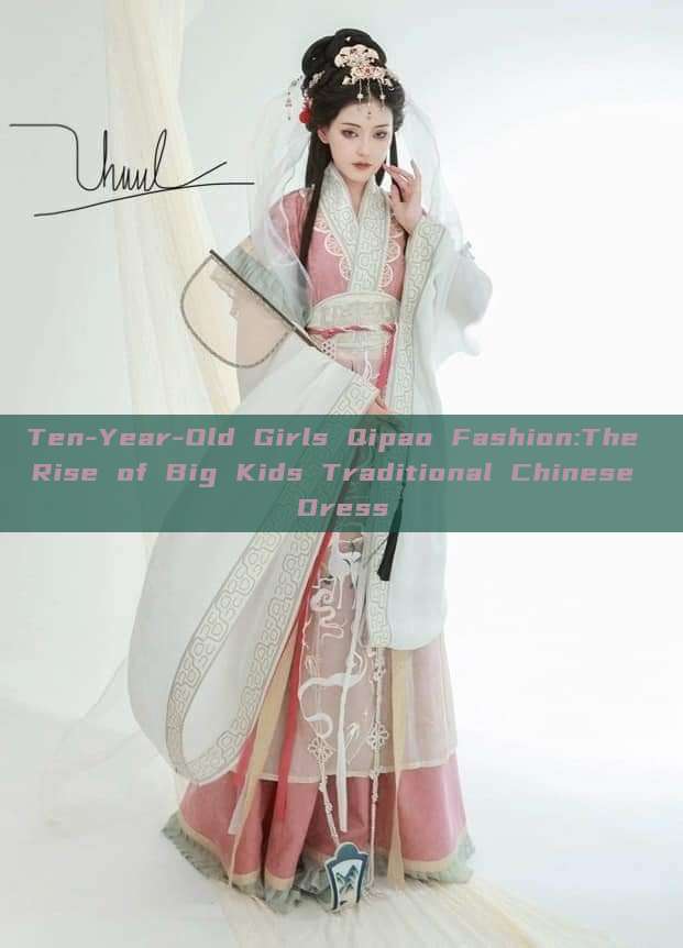 Ten-Year-Old Girls Qipao Fashion:The Rise of Big Kids Traditional Chinese Dress