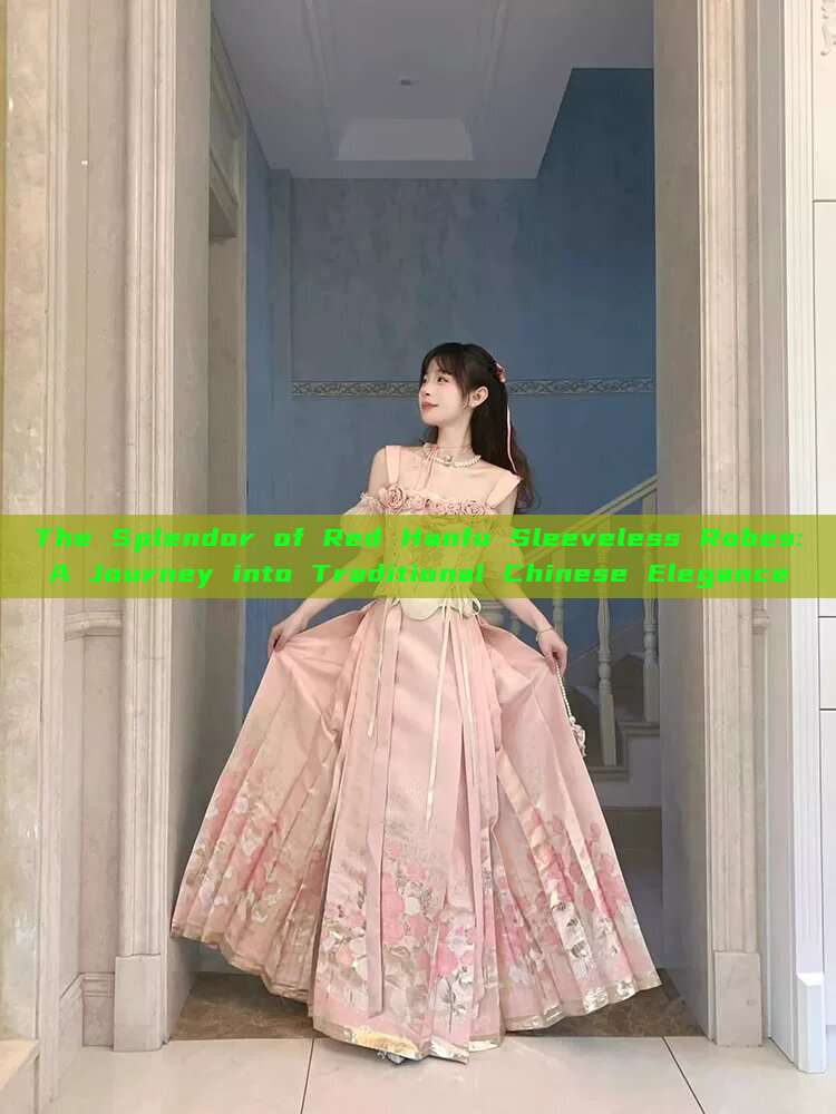 The Splendor of Red Hanfu Sleeveless Robes:A Journey into Traditional Chinese Elegance