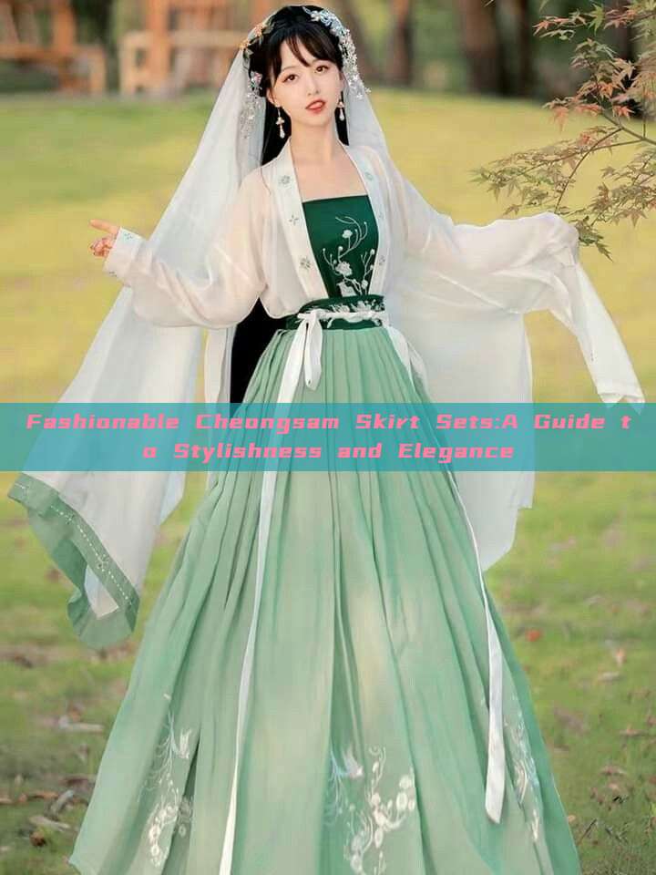 Fashionable Cheongsam Skirt Sets:A Guide to Stylishness and Elegance