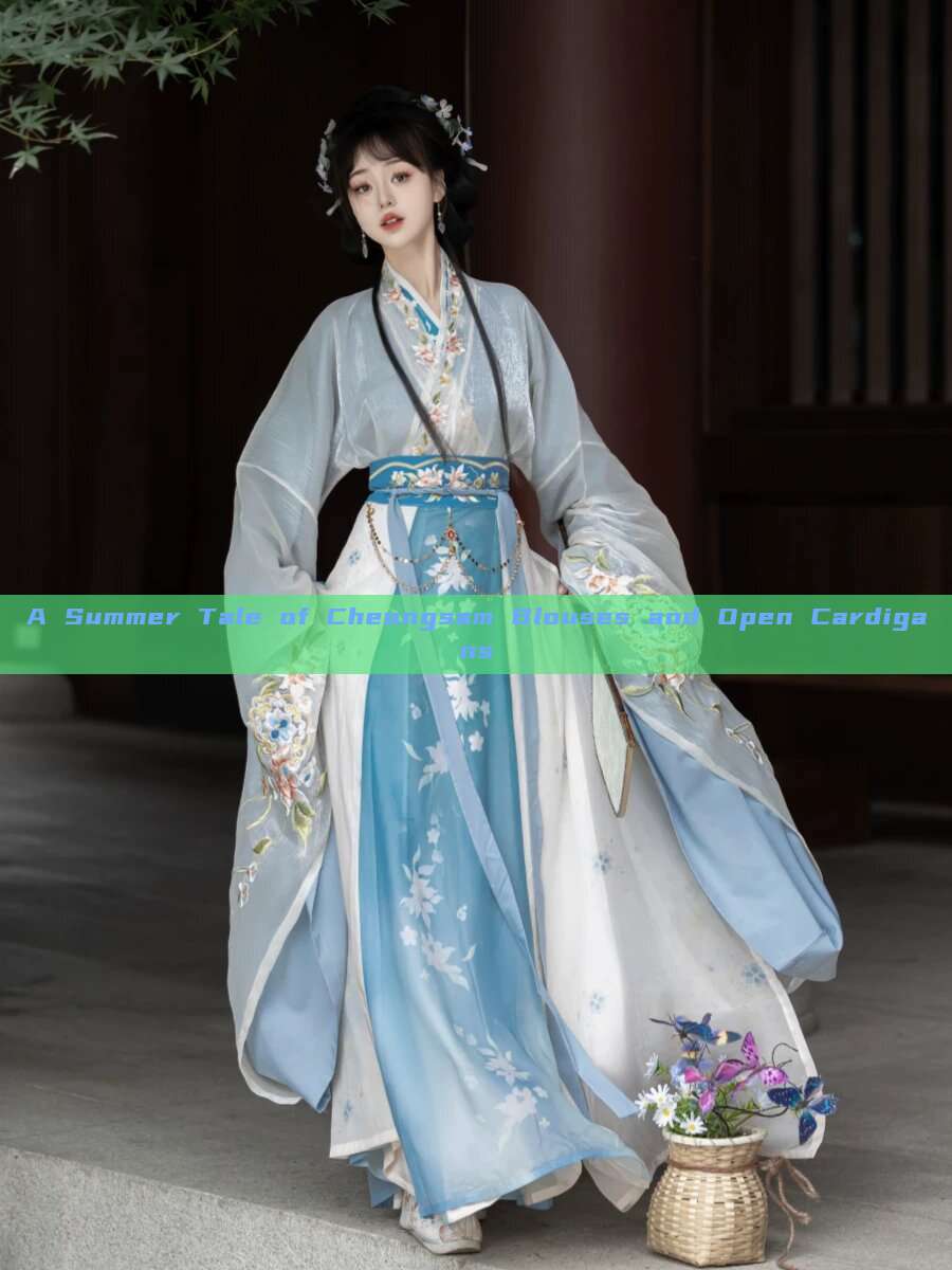 A Summer Tale of Cheongsam Blouses and Open Cardigans A Summer Tale of Cheongsam Blouses and Open Cardigans