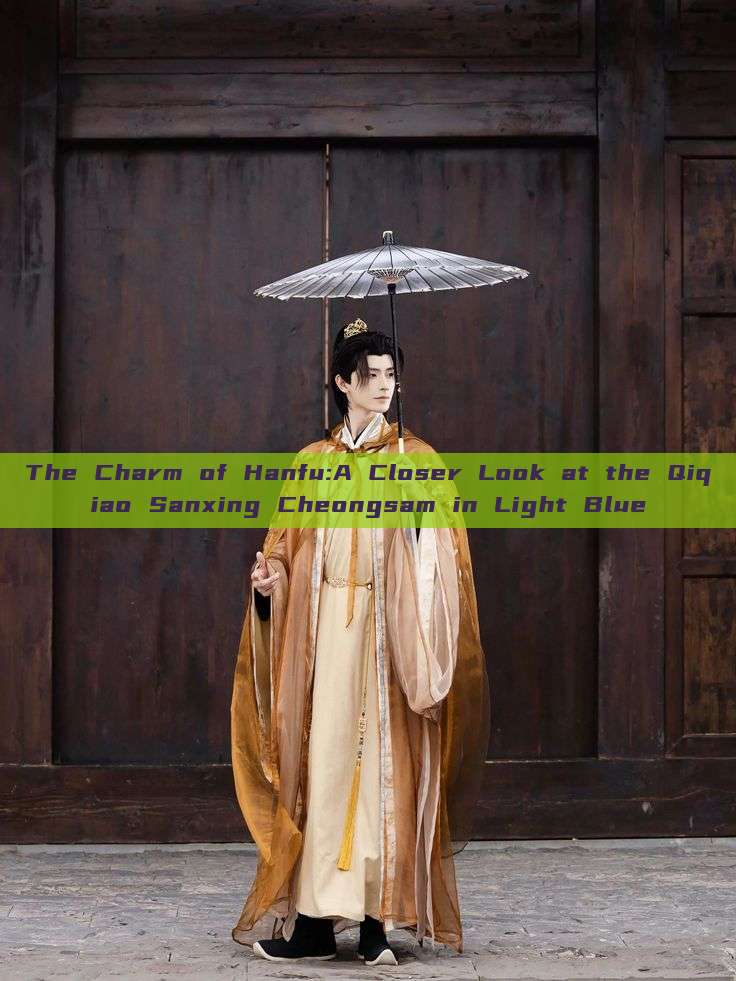 The Charm of Hanfu:A Closer Look at the Qiqiao Sanxing Cheongsam in Light Blue The Charm of Hanfu:A Closer Look at the Qiqiao Sanxing Cheongsam in Light Blue