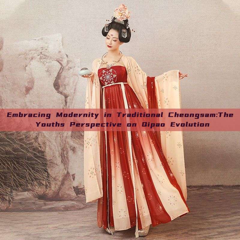 Embracing Modernity in Traditional Cheongsam:The Youths Perspective on Qipao Evolution