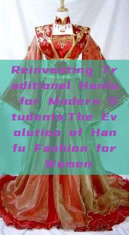 Reinventing Traditional Hanfu for Modern Students:The Evolution of Hanfu Fashion for Women
