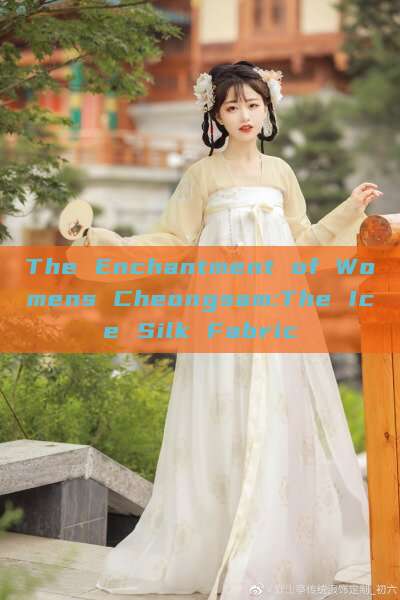 The Enchantment of Womens Cheongsam:The Ice Silk Fabric The Enchantment of Womens Cheongsam:The Ice Silk Fabric