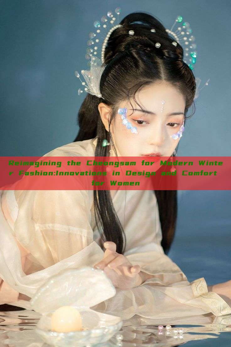 Reimagining the Cheongsam for Modern Winter Fashion:Innovations in Design and Comfort for Women Reimagining the Cheongsam for Modern Winter Fashion:Innovations in Design and Comfort for Women