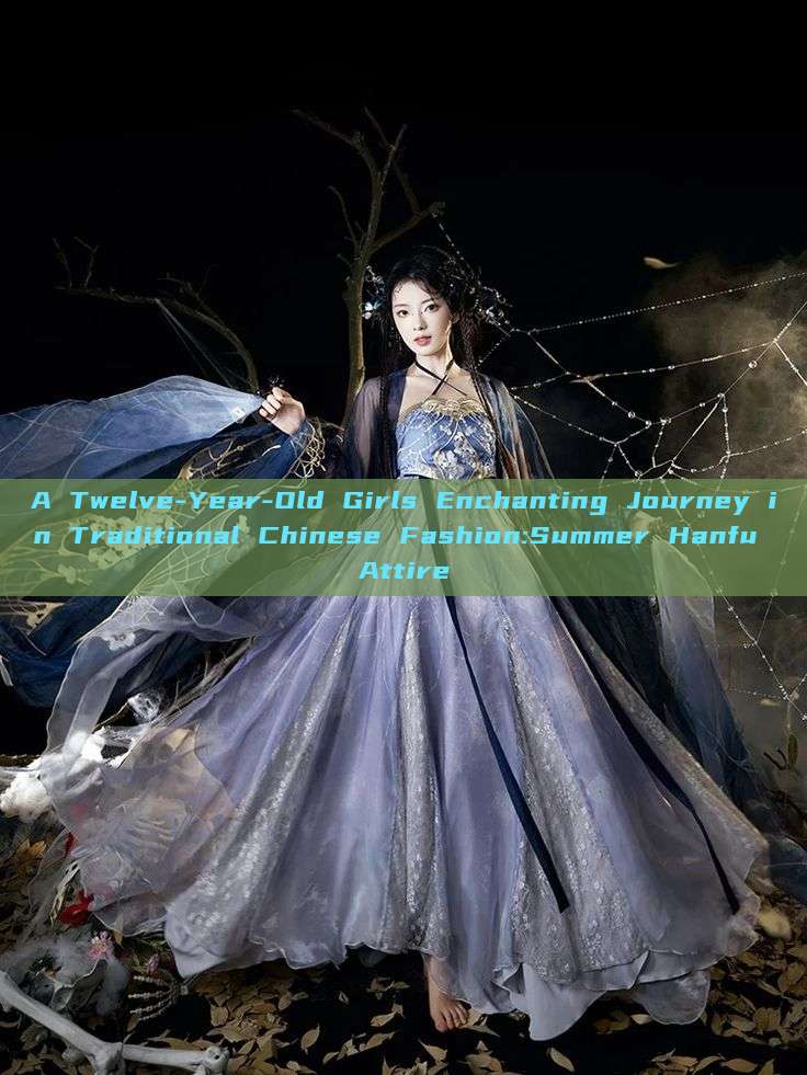 A Twelve-Year-Old Girls Enchanting Journey in Traditional Chinese Fashion:Summer Hanfu Attire