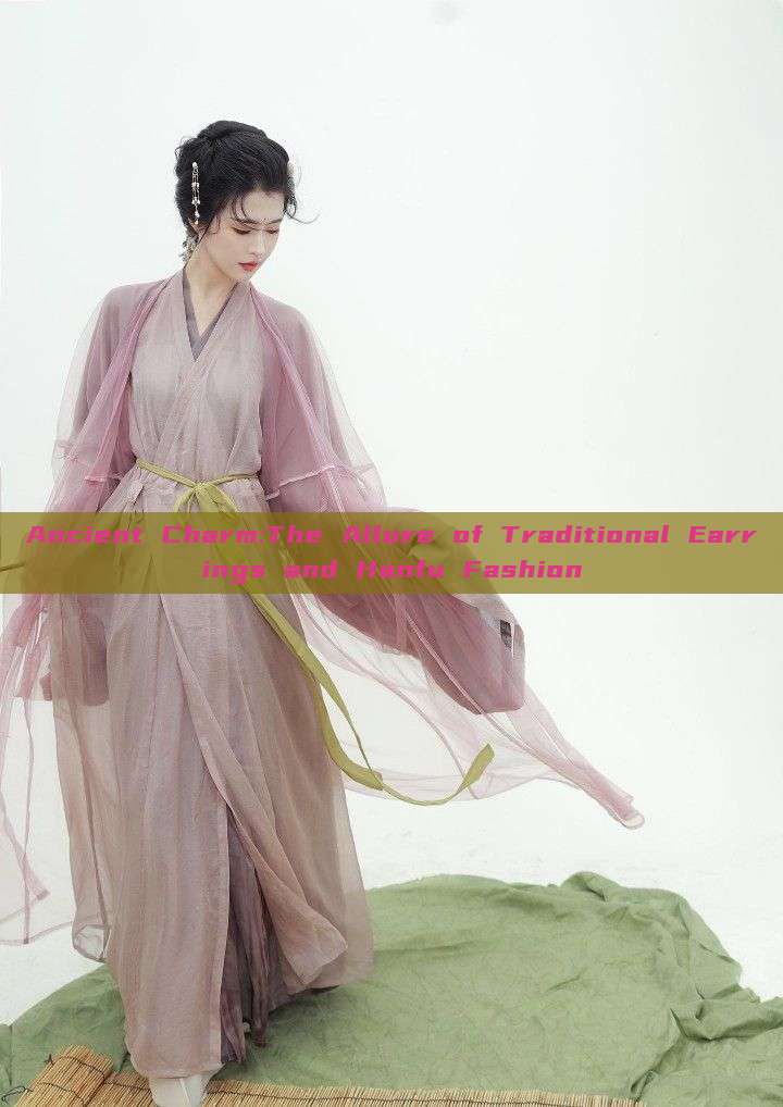 Ancient Charm:The Allure of Traditional Earrings and Hanfu Fashion Ancient Charm:The Allure of Traditional Earrings and Hanfu Fashion