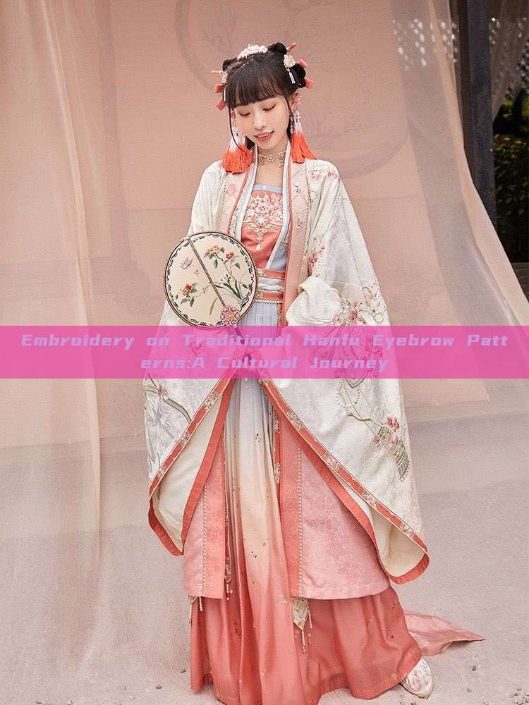 Embroidery on Traditional Hanfu Eyebrow Patterns:A Cultural Journey Embroidery on Traditional Hanfu Eyebrow Patterns:A Cultural Journey