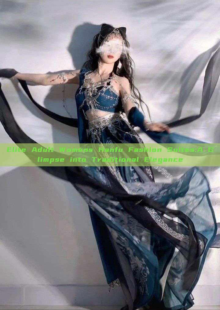 Elite Adult Womens Hanfu Fashion Suites:A Glimpse into Traditional Elegance Elite Adult Womens Hanfu Fashion Suites:A Glimpse into Traditional Elegance