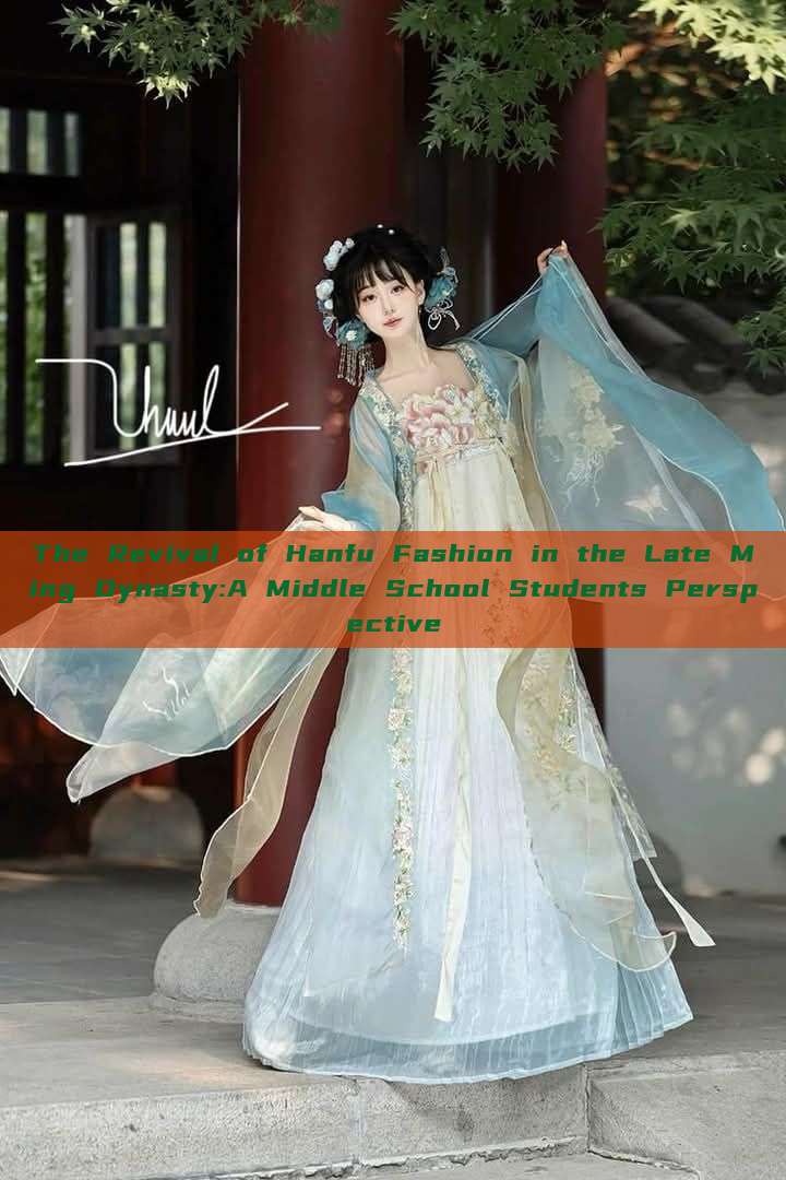 The Revival of Hanfu Fashion in the Late Ming Dynasty:A Middle School Students Perspective The Revival of Hanfu Fashion in the Late Ming Dynasty:A Middle School Students Perspective