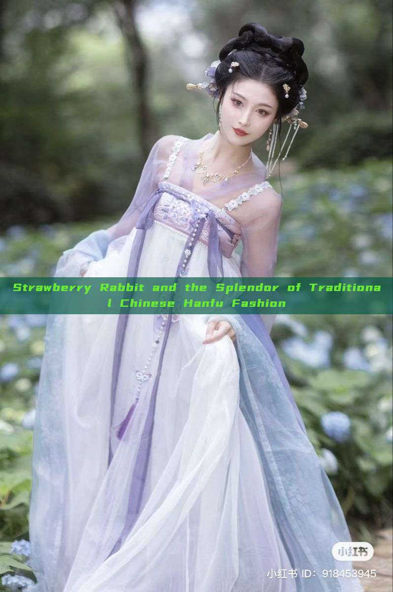 Strawberry Rabbit and the Splendor of Traditional Chinese Hanfu Fashion Strawberry Rabbit and the Splendor of Traditional Chinese Hanfu Fashion