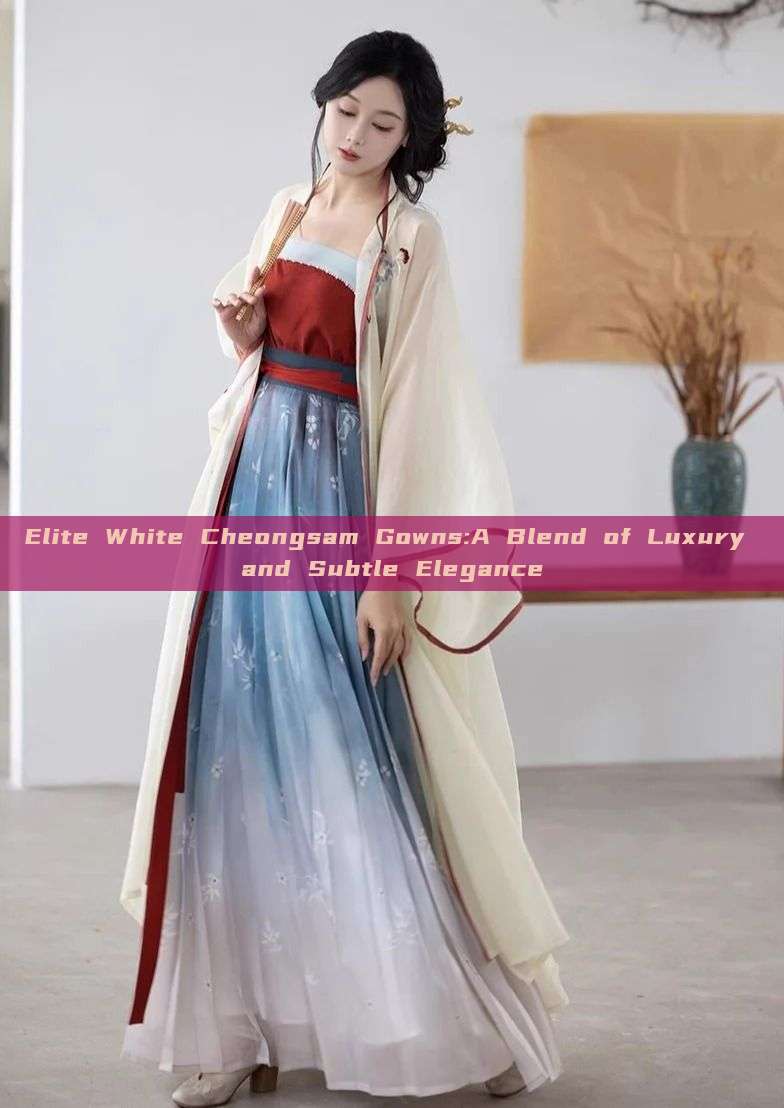 Elite White Cheongsam Gowns:A Blend of Luxury and Subtle Elegance Elite White Cheongsam Gowns:A Blend of Luxury and Subtle Elegance