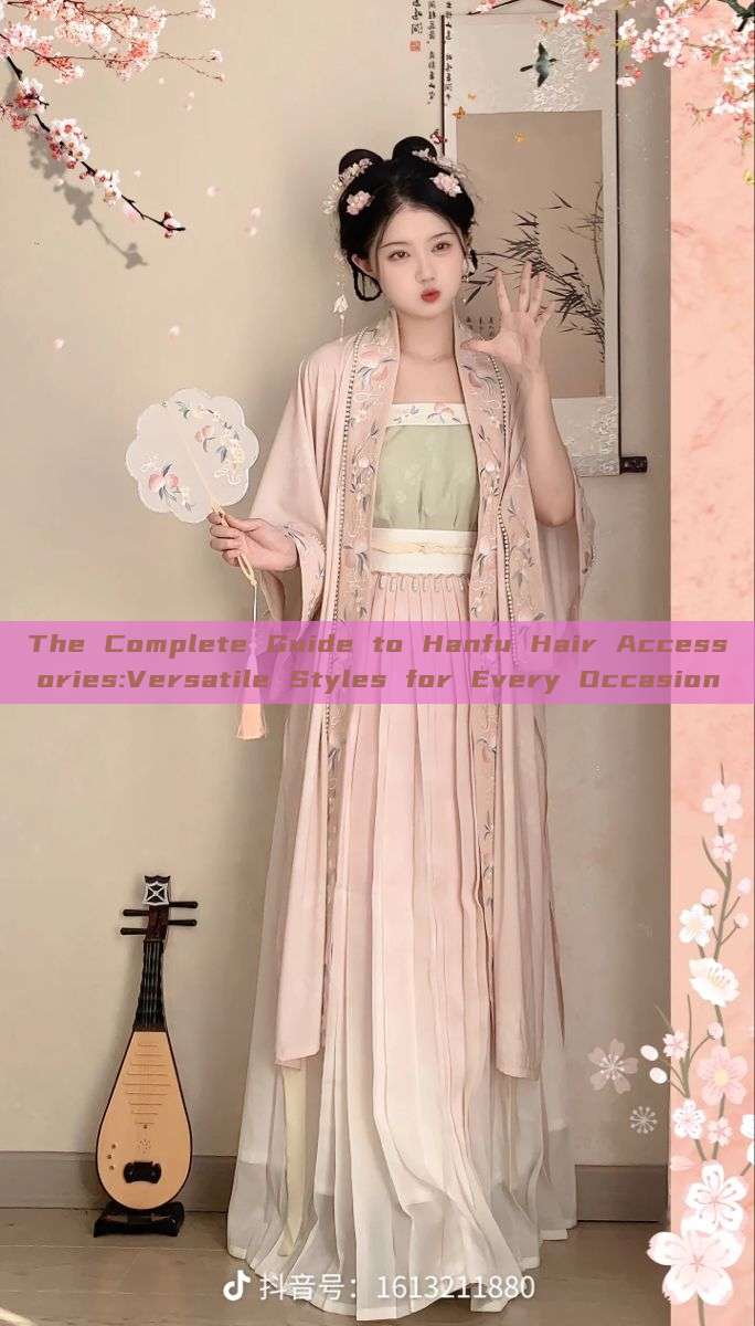 The Complete Guide to Hanfu Hair Accessories:Versatile Styles for Every Occasion The Complete Guide to Hanfu Hair Accessories:Versatile Styles for Every Occasion