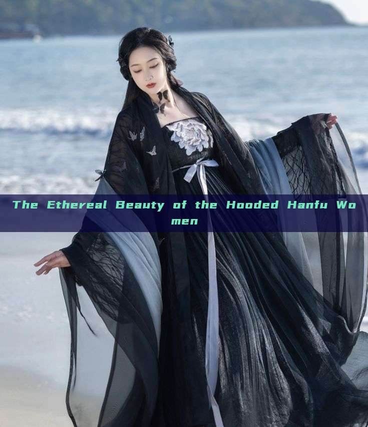 The Ethereal Beauty of the Hooded Hanfu Women