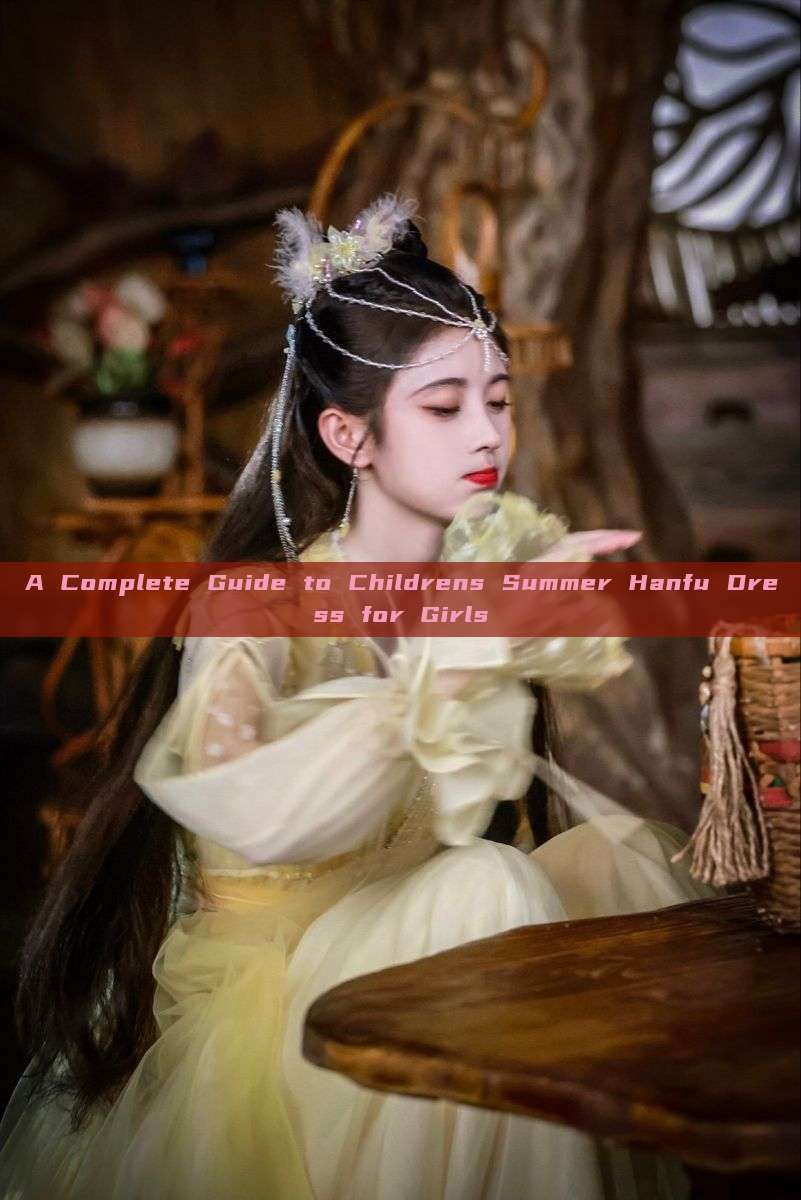 A Complete Guide to Childrens Summer Hanfu Dress for Girls A Complete Guide to Childrens Summer Hanfu Dress for Girls