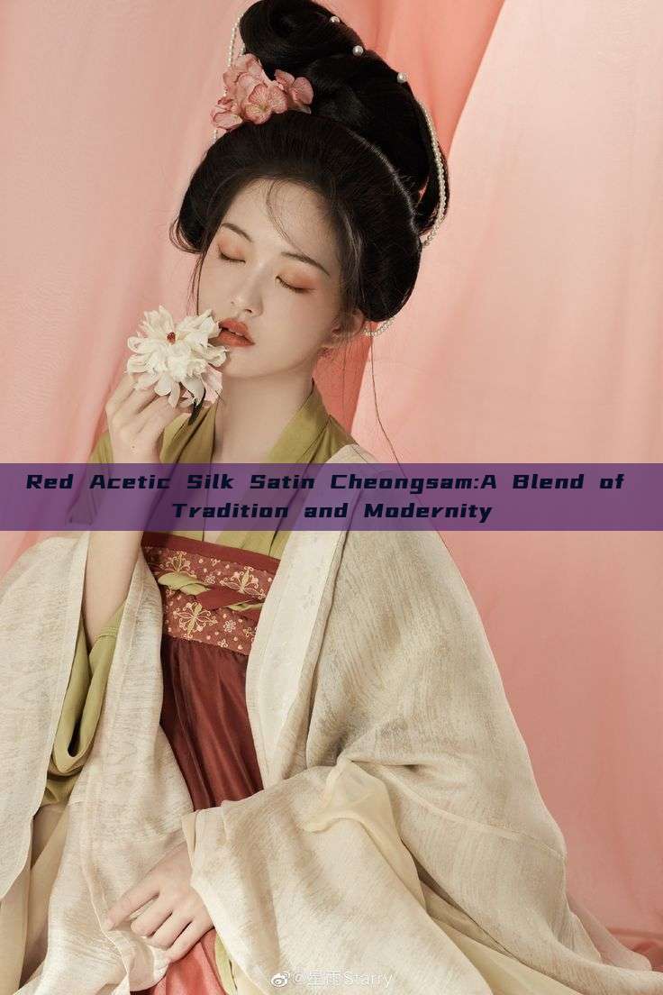 Red Acetic Silk Satin Cheongsam:A Blend of Tradition and Modernity Red Acetic Silk Satin Cheongsam:A Blend of Tradition and Modernity