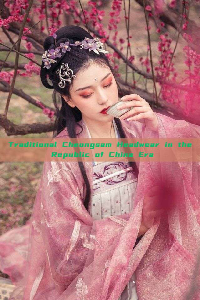 Traditional Cheongsam Headwear in the Republic of China Era Traditional Cheongsam Headwear in the Republic of China Era