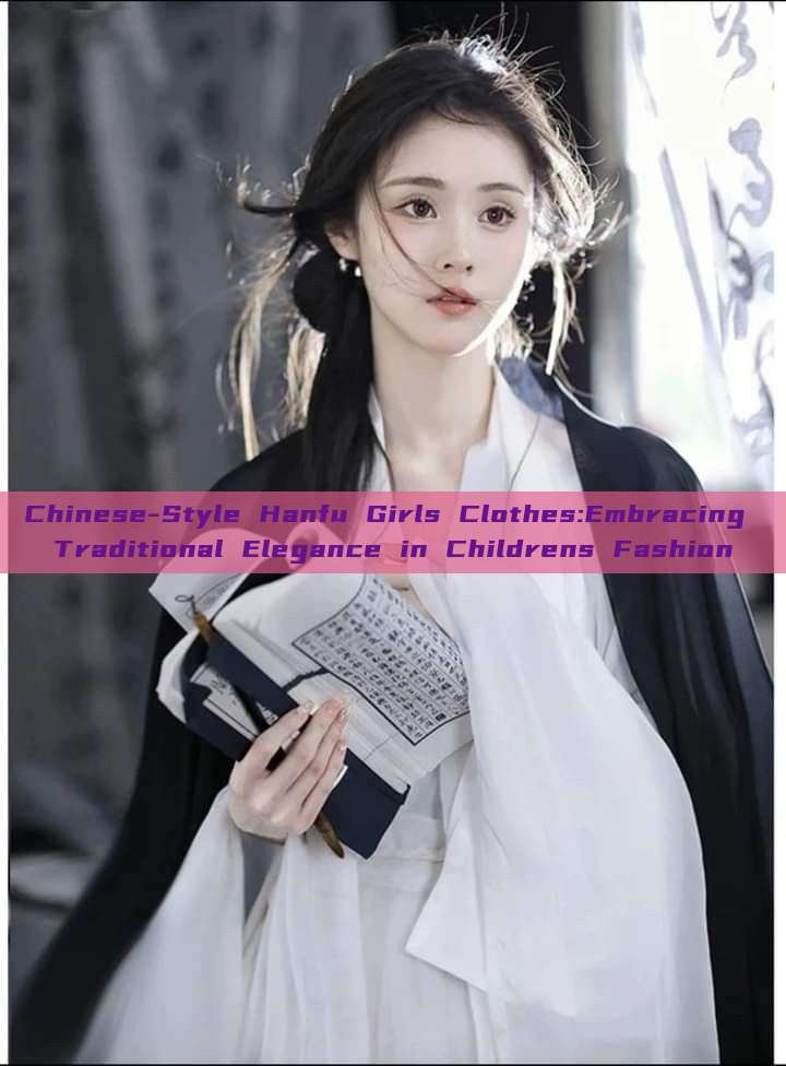 Chinese-Style Hanfu Girls Clothes:Embracing Traditional Elegance in Childrens Fashion Chinese-Style Hanfu Girls Clothes:Embracing Traditional Elegance in Childrens Fashion