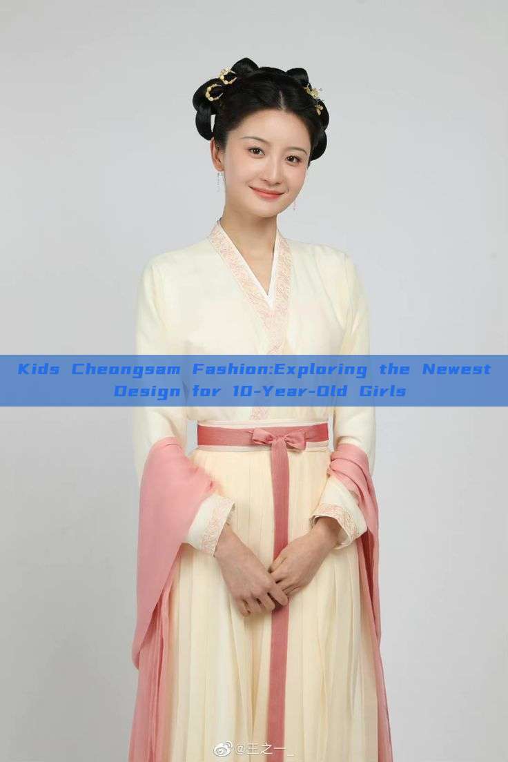 Kids Cheongsam Fashion:Exploring the Newest Design for 10-Year-Old Girls Kids Cheongsam Fashion:Exploring the Newest Design for 10-Year-Old Girls