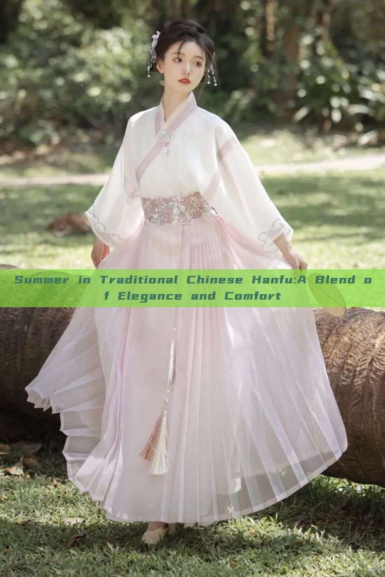 Summer in Traditional Chinese Hanfu:A Blend of Elegance and Comfort Summer in Traditional Chinese Hanfu:A Blend of Elegance and Comfort