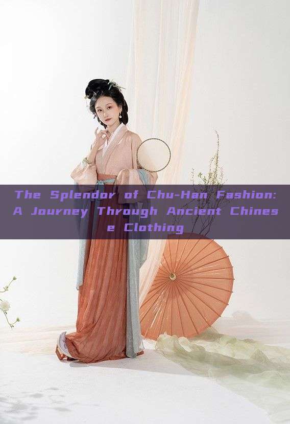 The Splendor of Chu-Han Fashion:A Journey Through Ancient Chinese Clothing The Splendor of Chu-Han Fashion:A Journey Through Ancient Chinese Clothing