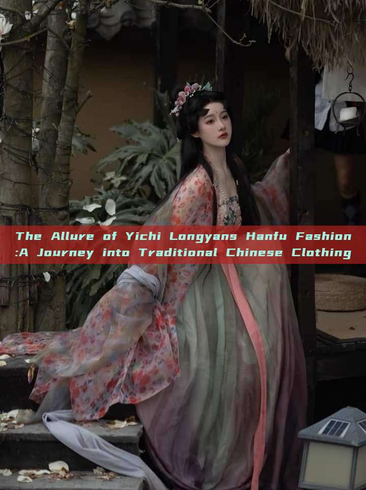 The Allure of Yichi Longyans Hanfu Fashion:A Journey into Traditional Chinese Clothing The Allure of Yichi Longyans Hanfu Fashion:A Journey into Traditional Chinese Clothing