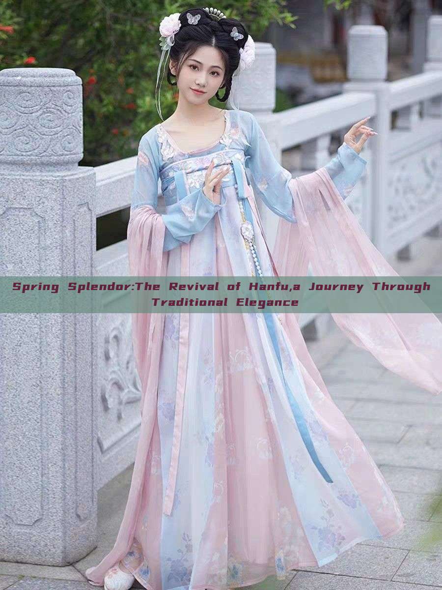 Spring Splendor:The Revival of Hanfu,a Journey Through Traditional Elegance Spring Splendor:The Revival of Hanfu,a Journey Through Traditional Elegance