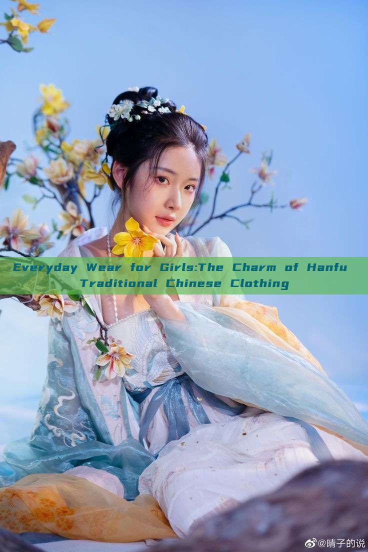 Everyday Wear for Girls:The Charm of Hanfu Traditional Chinese Clothing Everyday Wear for Girls:The Charm of Hanfu Traditional Chinese Clothing