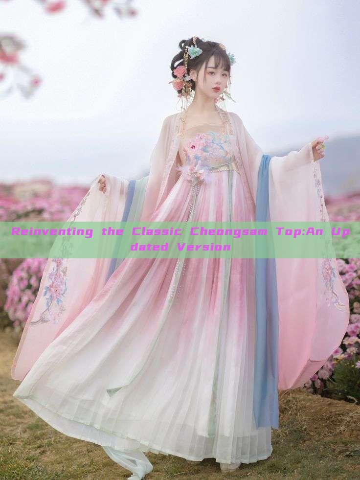 Reinventing the Classic Cheongsam Top:An Updated Version Reinventing the Classic Cheongsam Top:An Updated Version