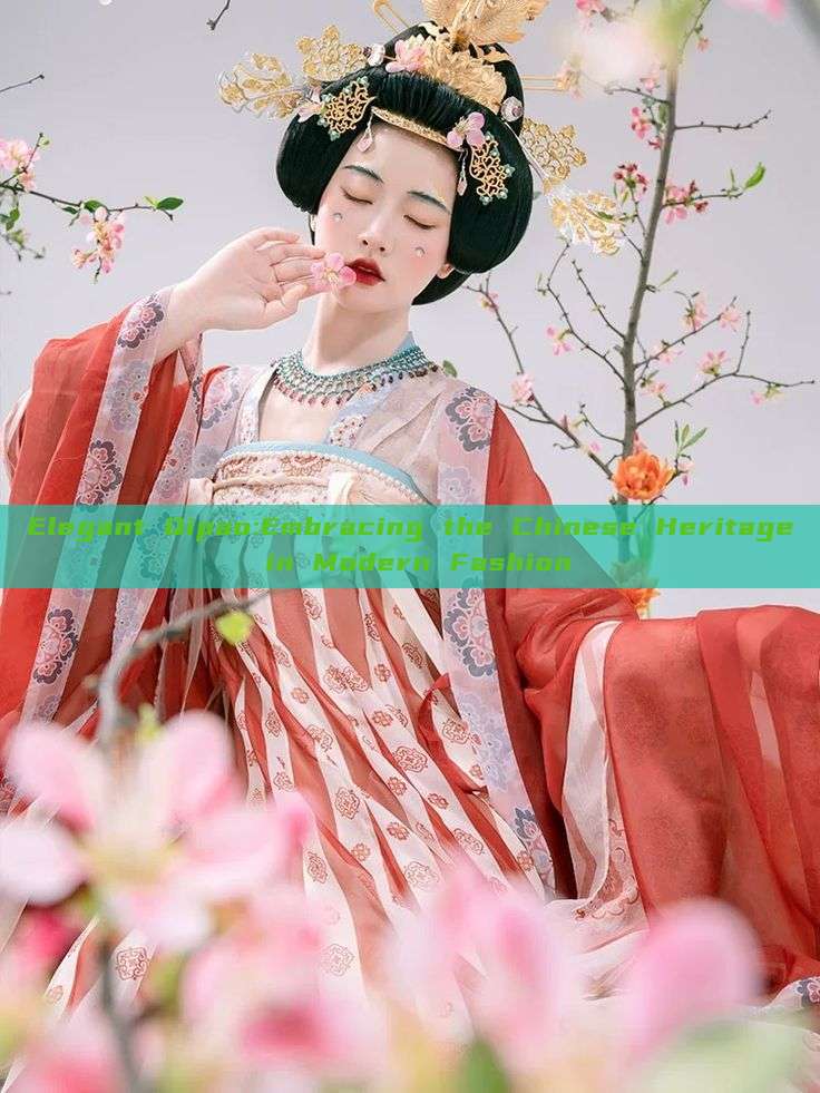 Elegant Qipao:Embracing the Chinese Heritage in Modern Fashion
