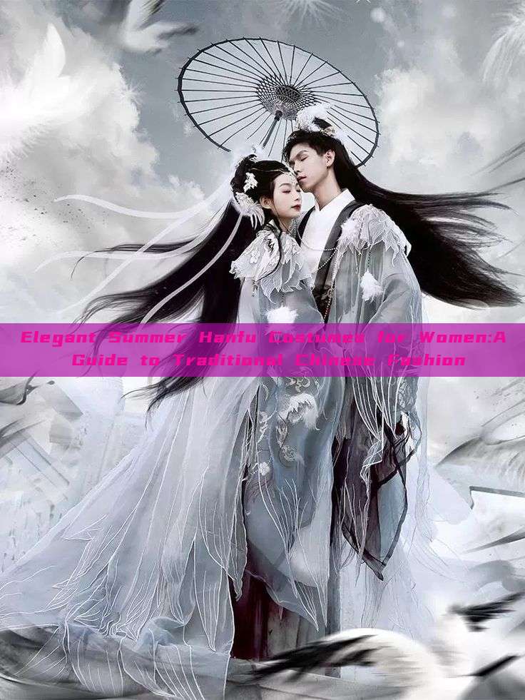 Elegant Summer Hanfu Costumes for Women:A Guide to Traditional Chinese Fashion Elegant Summer Hanfu Costumes for Women:A Guide to Traditional Chinese Fashion