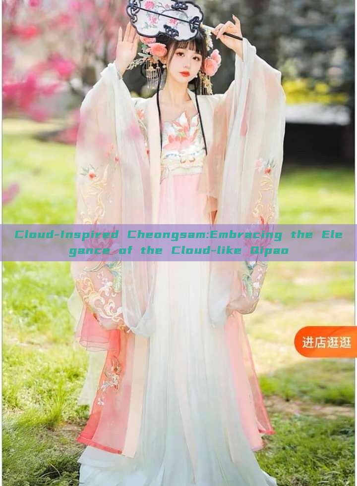 Cloud-Inspired Cheongsam:Embracing the Elegance of the Cloud-like Qipao Cloud-Inspired Cheongsam:Embracing the Elegance of the Cloud-like Qipao