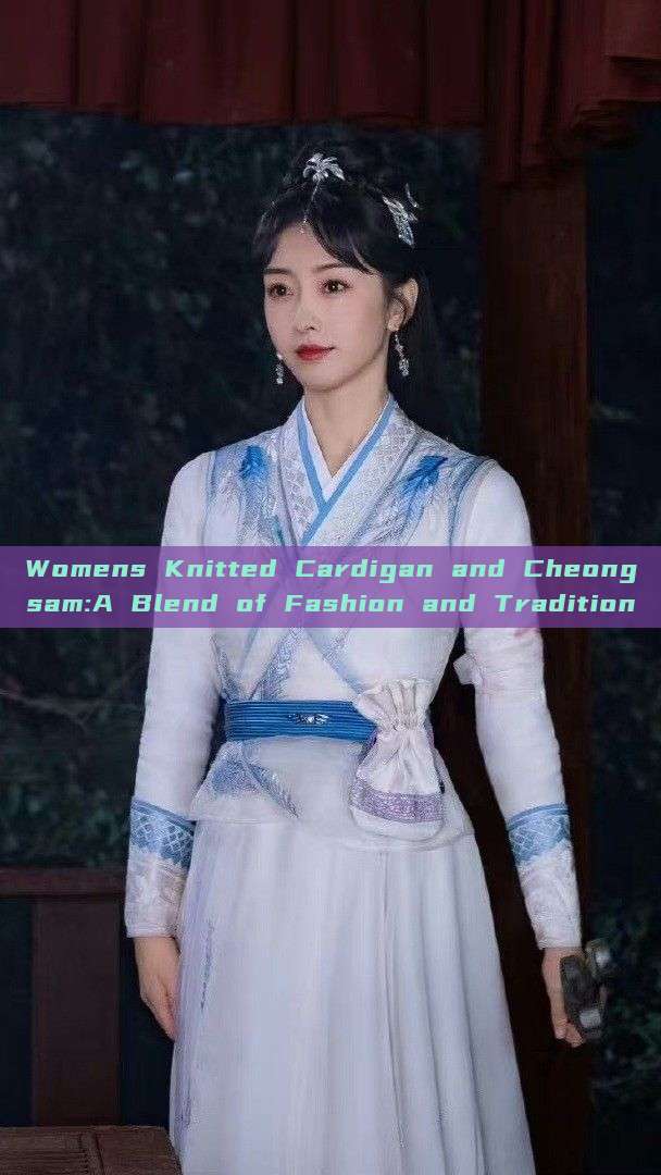 Womens Knitted Cardigan and Cheongsam:A Blend of Fashion and Tradition Womens Knitted Cardigan and Cheongsam:A Blend of Fashion and Tradition