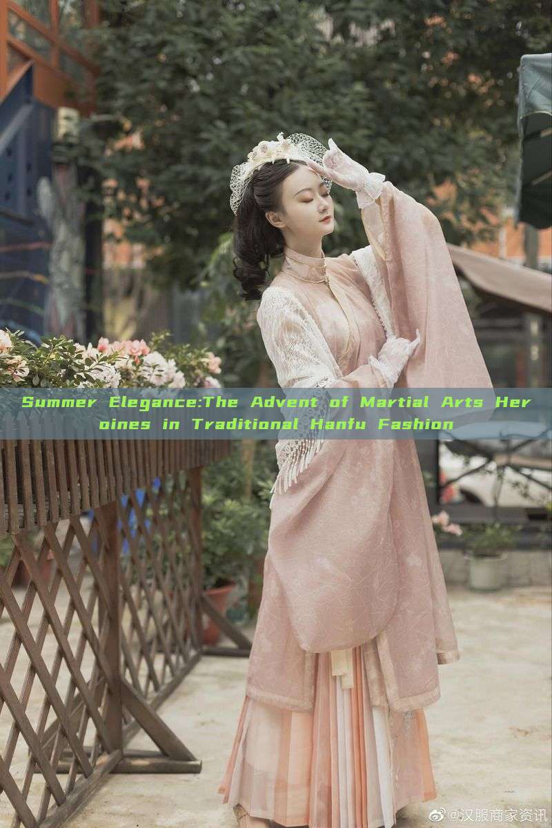 Summer Elegance:The Advent of Martial Arts Heroines in Traditional Hanfu Fashion Summer Elegance:The Advent of Martial Arts Heroines in Traditional Hanfu Fashion