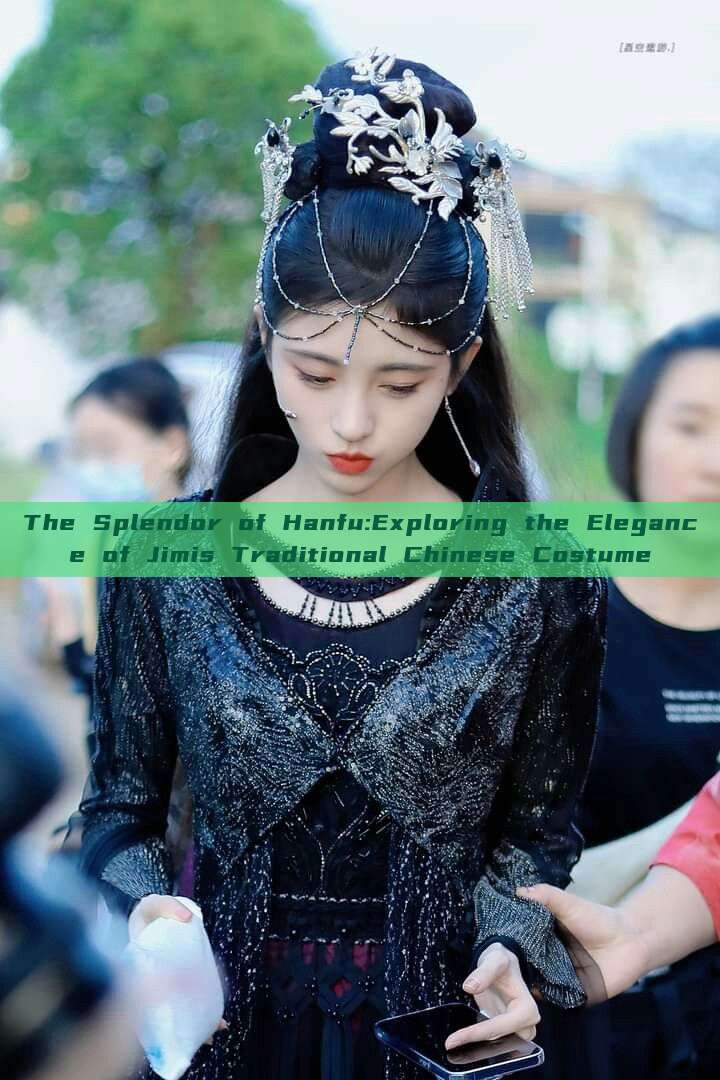 The Splendor of Hanfu:Exploring the Elegance of Jimis Traditional Chinese Costume The Splendor of Hanfu:Exploring the Elegance of Jimis Traditional Chinese Costume