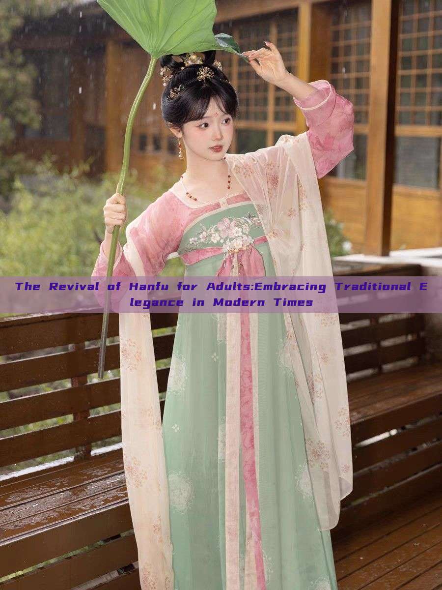 The Revival of Hanfu for Adults:Embracing Traditional Elegance in Modern Times