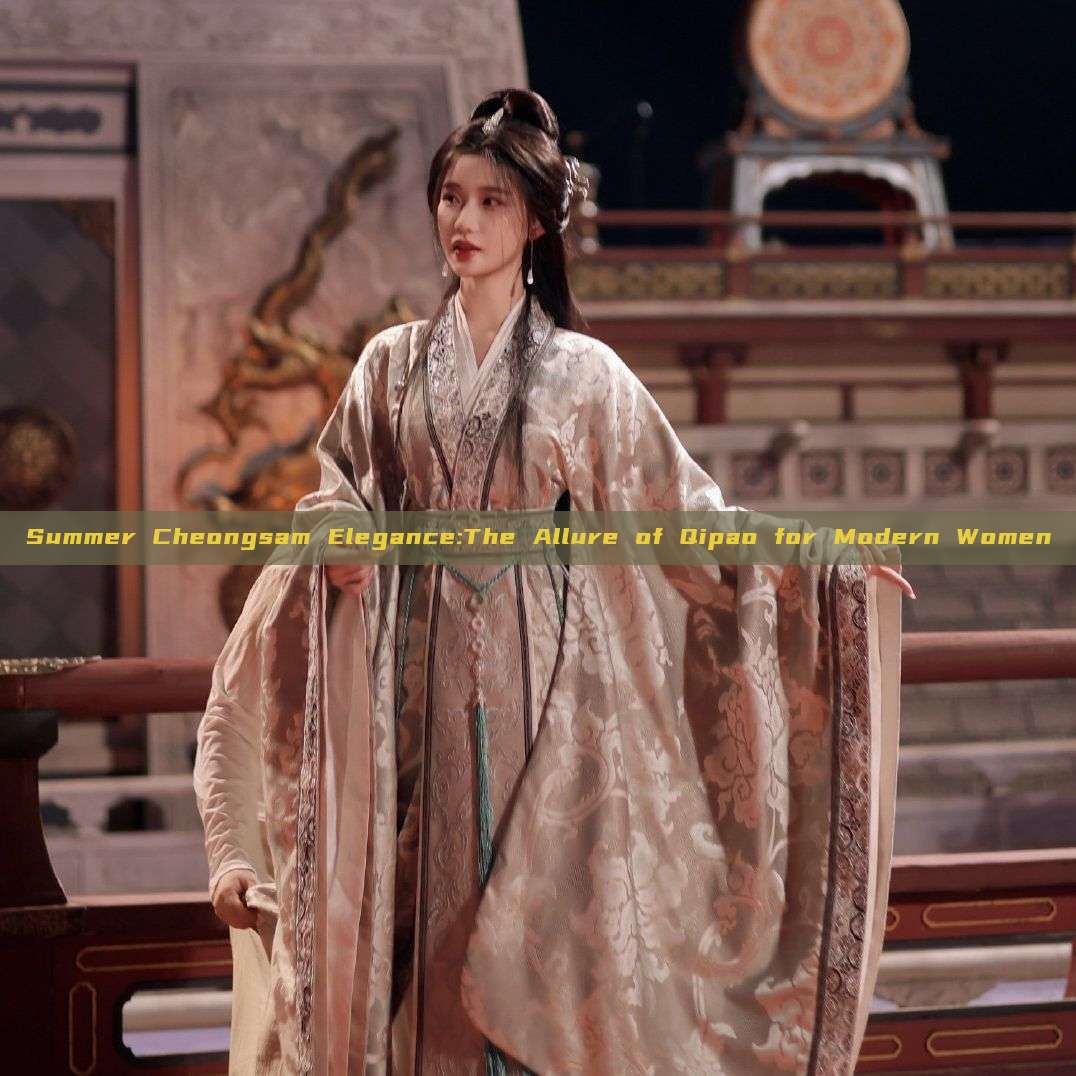 Summer Cheongsam Elegance:The Allure of Qipao for Modern Women