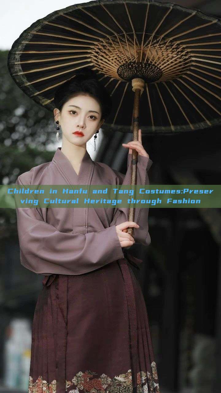 Children in Hanfu and Tang Costumes:Preserving Cultural Heritage through Fashion