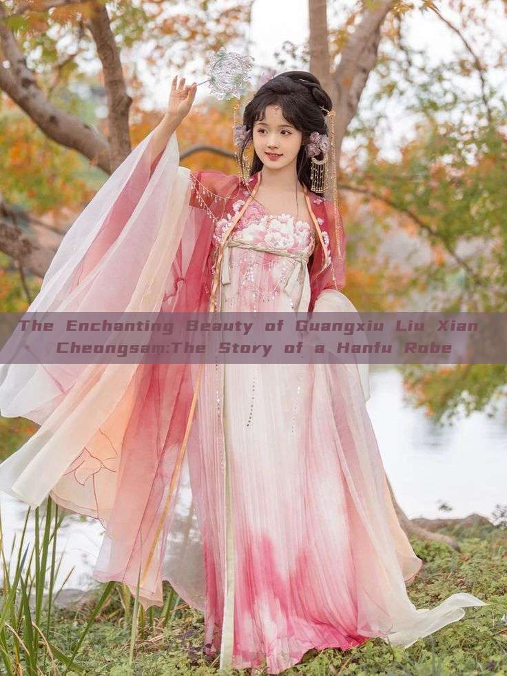 The Enchanting Beauty of Guangxiu Liu Xian Cheongsam:The Story of a Hanfu Robe