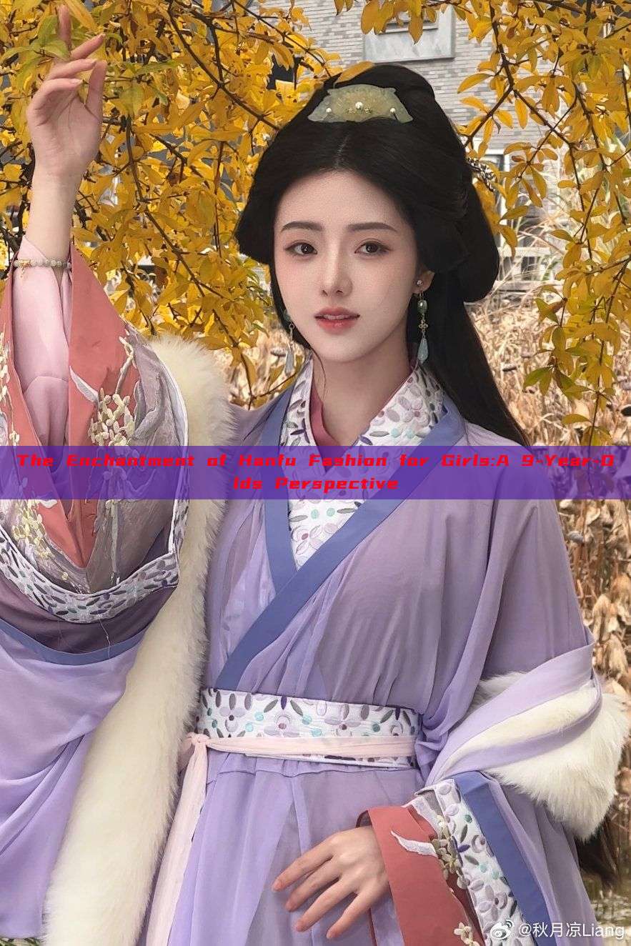 The Enchantment of Hanfu Fashion for Girls:A 9-Year-Olds Perspective The Enchantment of Hanfu Fashion for Girls:A 9-Year-Olds Perspective