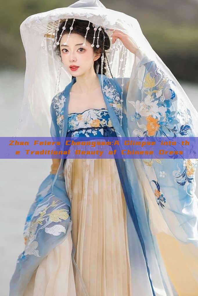 Zhan Feiers Cheongsam:A Glimpse into the Traditional Beauty of Chinese Dress Zhan Feiers Cheongsam:A Glimpse into the Traditional Beauty of Chinese Dress