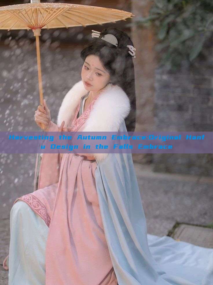 Harvesting the Autumn Embrace:Original Hanfu Design in the Falls Embrace Harvesting the Autumn Embrace:Original Hanfu Design in the Falls Embrace