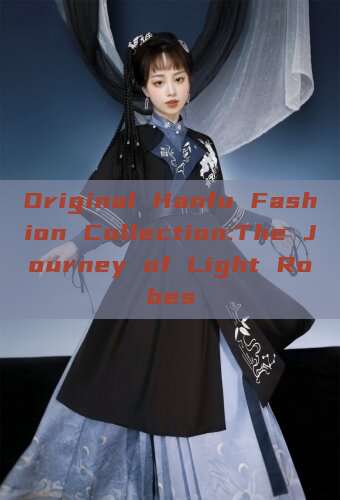 Original Hanfu Fashion Collection:The Journey of Light Robes